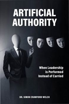 Paperback Artificial Authority: When Leadership Is Performed Instead of Carried Book