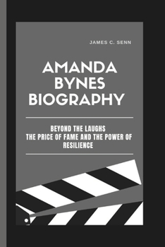 AMANDA BYNES BIOGRAPHY: BEYOND THE LAUGHS THE PRICE OF FAME AND THE POWER OF RESILIENCE