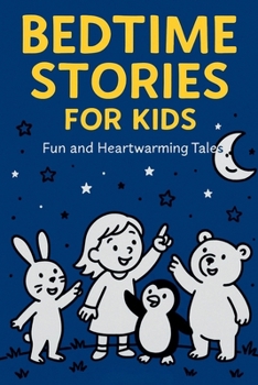 Bedtime Stories for Kids: 10 Fun and Heartwarming Tales of Kindness, Imagination & Wonder for Kids Ages 4–6