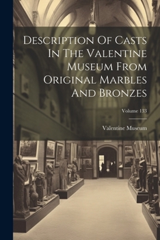 Paperback Description Of Casts In The Valentine Museum From Original Marbles And Bronzes; Volume 133 Book