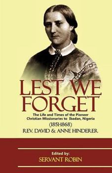 Paperback Lest we forget: The life and times of the pioneer Christian missionaries to Ibadan, Nigeria (1851 - 1868) Book