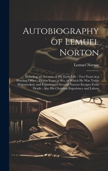 Hardcover Autobiography of Lemuel Norton: Including an Account of his Early Life - two Years in a Printing Office - Eleven Years at sea, in Which he was Twice S Book