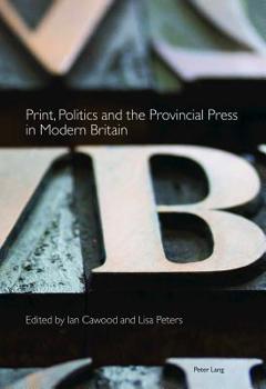 Hardcover Print, Politics and the Provincial Press in Modern Britain Book