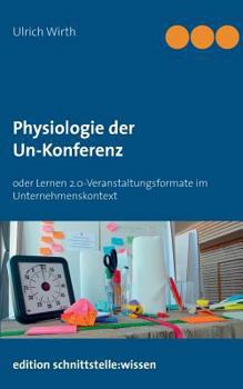 Paperback Physiologie der Un-Konferenz: oder Lernen 2.0-Veranstaltungsformate im Unternehmenskontext [German] Book