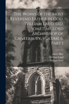 Paperback The Works of the Most Reverend Father in God, William Laud, D.D. Sometime Lord Archbishop of Canterbury, Volume 6, part 1 Book