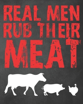 Real Men Rub Their Meat: Personalized Blank Cookbook and Custom Recipe Journal to Write in Funny Gift for Men Husband Son: Funny Gift for Son Brother Dad