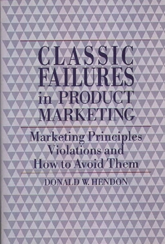 Hardcover Classic Failures in Product Marketing: Marketing Principles Violations and How to Avoid Them Book
