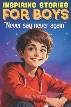 Paperback Inspiring Stories for Boys: "Never Say Never Again"- Not just stories - "Energy boosters to inspire, empower, and build confidence!" Book