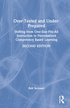 Hardcover Over-Tested and Under-Prepared: Shifting from One-Size-Fits-All Instruction to Personalized Competency Based Learning Book