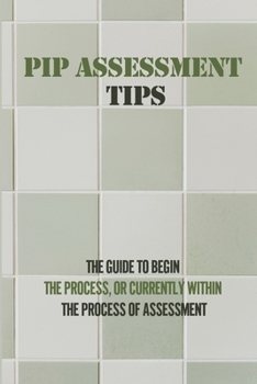 Paperback PIP Assessment Tips: The Guide To Begin The Process, Or Currently Within The Process Of Assessment: Pip Assessment Questions Book