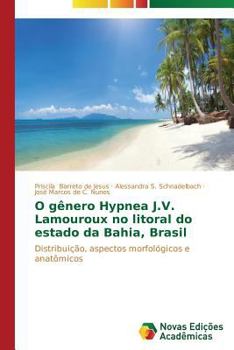 O gênero Hypnea J.V. Lamouroux no litoral do estado da Bahia, Brasil Distribuição, aspectos morfológicos e anatômicos