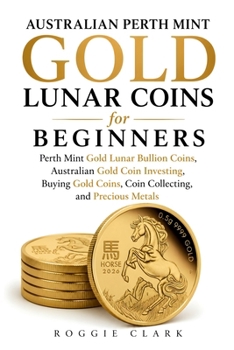 Australian Perth Mint Gold Lunar Coins for Beginners: Perth Mint Gold Lunar Bullion Coins, Australian Gold Coin Investing, Buying Gold Coins, Coin Col