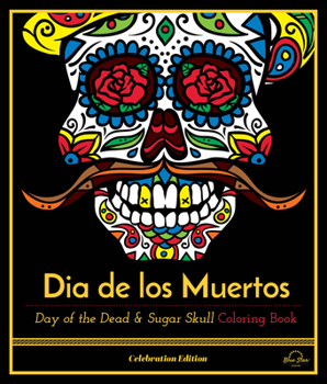 Paperback Dia de Los Muertos: Day of the Dead and Sugar Skull Coloring Book, Celebration Edition Book