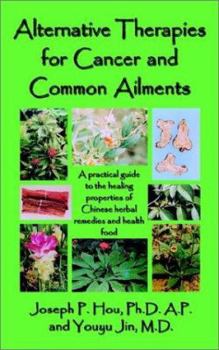 Paperback Alternative Therapies for Cancer and Common Ailments: A practical guide to the healing properties of Chinese herbal remedies and health food Book