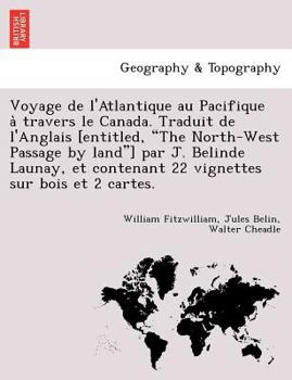 Voyage de l'Atlantique au Pacifique à travers le Canada. Traduit de l'Anglais [entitled, "The North-West Passage by land"] par J. Belinde Launay, et ... sur bois et 2 cartes.