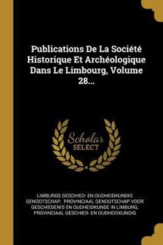 Paperback Publications De La Société Historique Et Archéologique Dans Le Limbourg, Volume 28... [French] Book