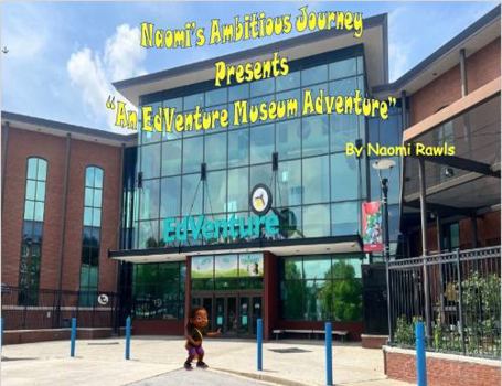 Naomi's Ambitious Journey Presents An EdVenture Museum Adventure