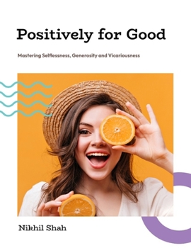 Paperback Positively for Good: Mastering Selflessness, Generosity and Vicariousness Book