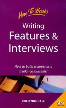 Paperback Writing Features and Interviews: How to Build a Career as a Freelance Journalist Book