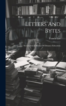 Hardcover Letters And Bytes: Sociotechnical Studies Of Distance Education Book