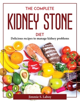 Paperback The Complete Kidney Stone Diet: Delicious recipes to manage kidney problems Book