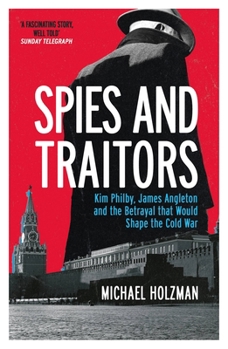 Paperback Spies and Traitors: Kim Philby, James Angleton and the Betrayal That Would Shape the Cold War Book