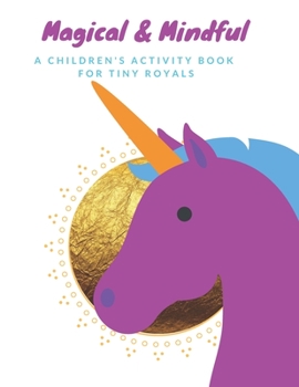 Paperback Magical & Mindful Activity Book: A children's activity book for Tiny Royals. Ages 3-5 years old. Book