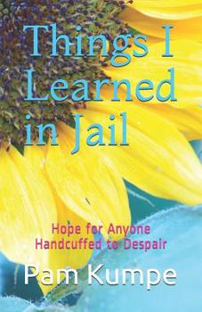 Paperback Things I Learned in Jail: Hope for Anyone Handcuffed to Despair Book