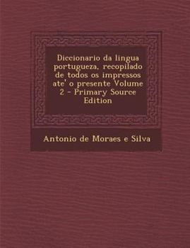 Paperback Diccionario Da Lingua Portugueza, Recopilado de Todos OS Impressos Ate' O Presente Volume 2 [Portuguese] Book
