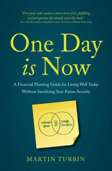 One Day is Now: A Financial Planning Guide for Living Well Today Without Sacrificing Your Future Security