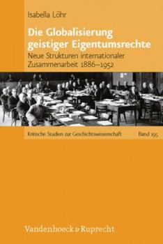 Hardcover Die Globalisierung Geistiger Eigentumsrechte: Neue Strukturen Internationaler Zusammenarbeit 1886-1952 [German] Book