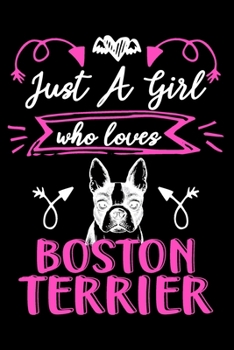 Just a girl who loves Boston Terrier: Cute Boston terrier lovers notebook journal or dairy | Boston terrier Dog owner appreciation gift | Lined Notebook Journal (6"x 9")