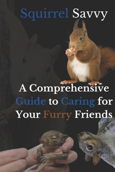 Squirrel Savvy: A Comprehensive Guide to Caring for Your Furry Friends