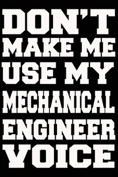 Paperback Don't Make Me Use My MECHANICAL ENGINEER Voice Journal and Notebook With Lined and 120 Blank Pages Book