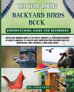 Paperback The Year-Round Backyard Birds Book: backyard birding book to Attract, Identify, & Photograph birds of north America to Create Bird Identification Reco Book