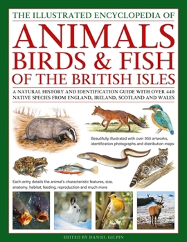 The Animals, Birds & Fish of the British Isles, Illustrated Encyclopedia of: A natural history and identification guide with over 440 native species from England, Ireland, Scotland and Wales
