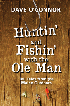 Paperback Huntin' and Fishin' with the OLE Man: Tall Tales from the Maine Outdoors Book