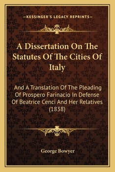 A Dissertation On The Statutes Of The Cities Of Italy: And A Translation Of The Pleading Of Prospero Farinacio In Defense Of Beatrice Cenci And Her Relatives