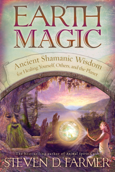 Paperback Earth Magic: Ancient Shamanic Wisdom for Healing Yourself, Others, and the Planet Book