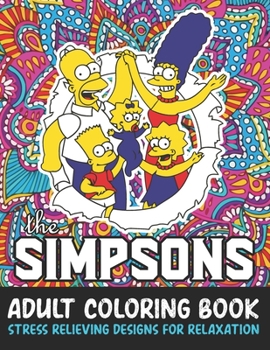 The Simpsons Adult Coloring Book Stress Relieving Designs For Relaxation: Funny Simpsons Coloring Books for Adults Relaxation