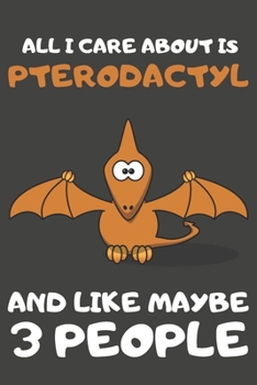 Paperback All I Care About Is Pterodactyl And Like Maybe 3 People: Pterodactyl Gifts Lined Notebooks, Journals, Planners and Diaries to Write In - For Pterodact Book