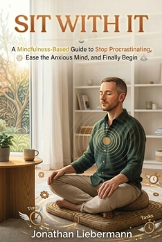 Paperback Sit With It: A Mindfulness-Based Guide to Stop Procrastinating, Ease the Anxious Mind, and Finally Begin Book