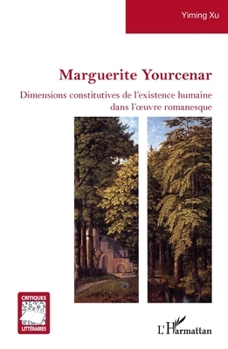 Marguerite Yourcenar: Dimensions constitutives de l'existence humaine dans l'oeuvre romanesque (Critiques Littéraires) (French Edition)
