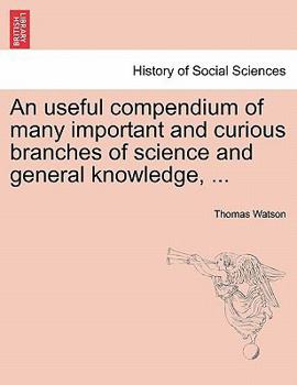 Paperback An Useful Compendium of Many Important and Curious Branches of Science and General Knowledge, ... Book