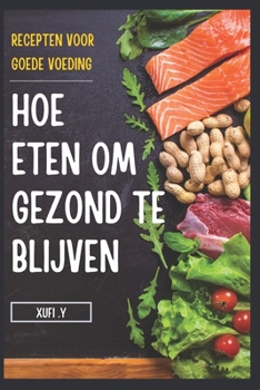 Hoe Eten Om Gezond Te Blijven: Gemakkelijke en gezonde recepten voor de juiste voeding