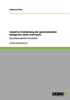 Paperback Induktive Erarbeitung der grammatischen Kategorien Aktiv und Passiv: Sprachbewusstsein entwickeln [German] Book