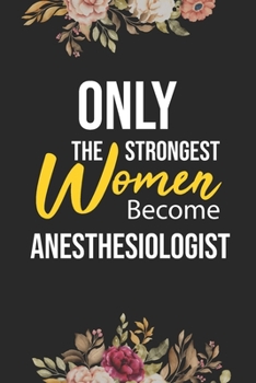 Paperback Only The Strongest Women Become Anesthesiologist: Lined Composition Notebook Gift for Anesthesiologist Funy Birthday Gift Journal / 6"X9" - 120 Page Book