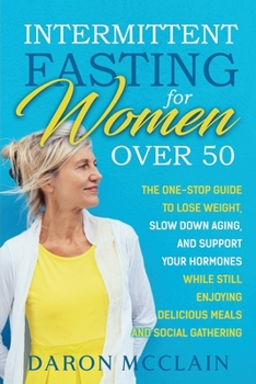 Paperback Intermittent Fasting for Women Over 50: The One-Stop Guide to Lose Weight, Slow Down Aging, and Support Your Hormones While Still Enjoying Delicious M Book