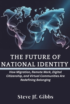 The Future of National Identity: How Migration, Remote Work, Digital Citizenship, and Virtual Communities Are Redefining Belonging