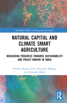 Hardcover Natural Capital and Climate Smart Agriculture: Measuring Progress Towards Sustainability and Policy Making in India Book